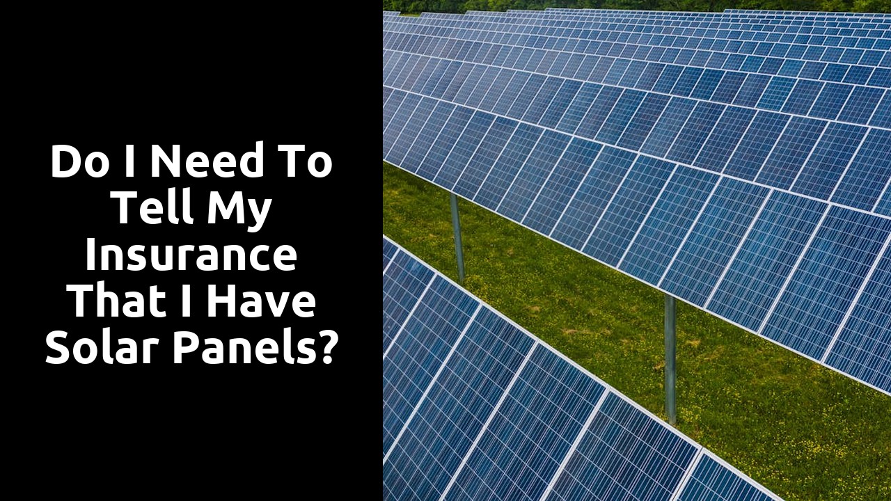 Do I need to tell my insurance that I have solar panels?