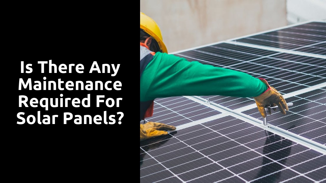 Is there any maintenance required for solar panels?