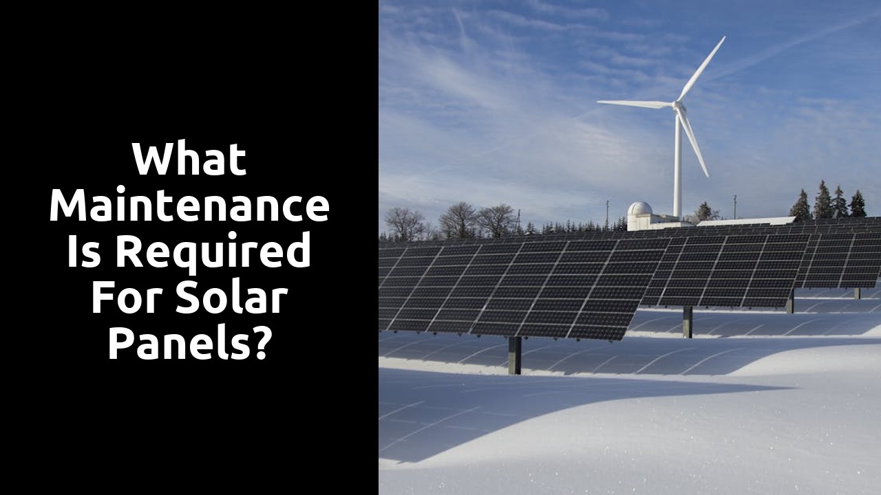 What maintenance is required for solar panels?